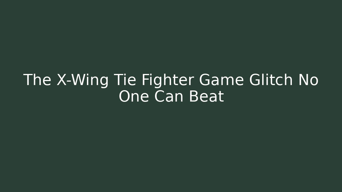 The X-Wing Tie Fighter Game Glitch No One Can Beat