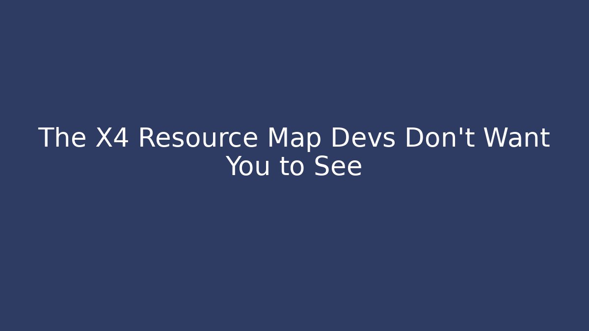 The X4 Resource Map Devs Don't Want You to See