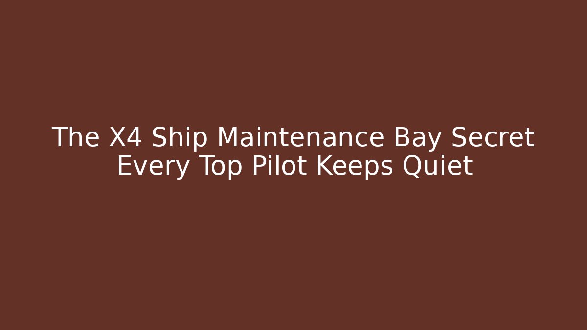 The X4 Ship Maintenance Bay Secret Every Top Pilot Keeps Quiet
