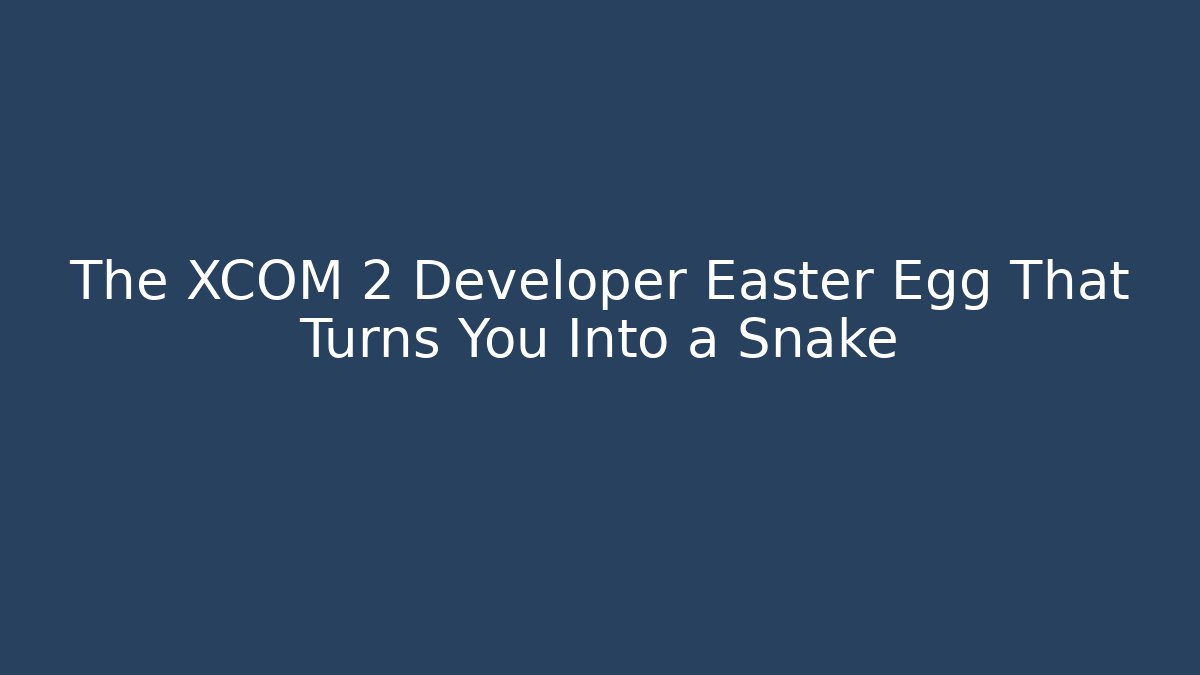 The XCOM 2 Developer Easter Egg That Turns You Into a Snake - Create More Assets