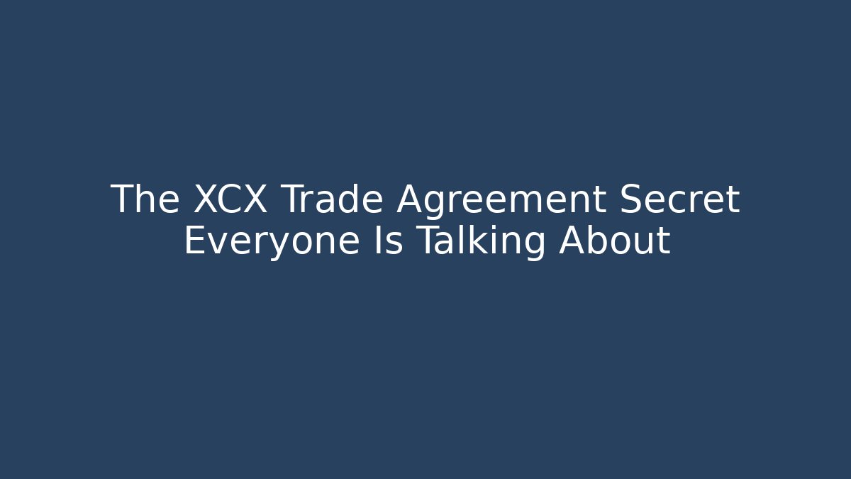 The XCX Trade Agreement Secret Everyone Is Talking About