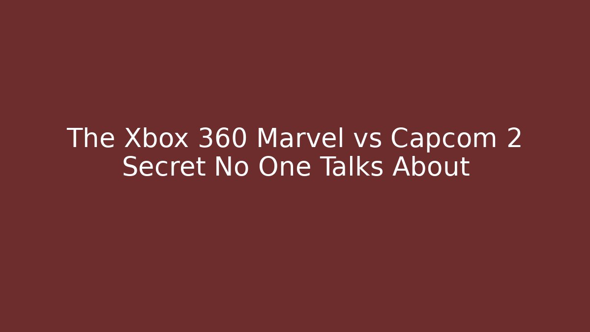 The Xbox 360 Marvel vs Capcom 2 Secret No One Talks About