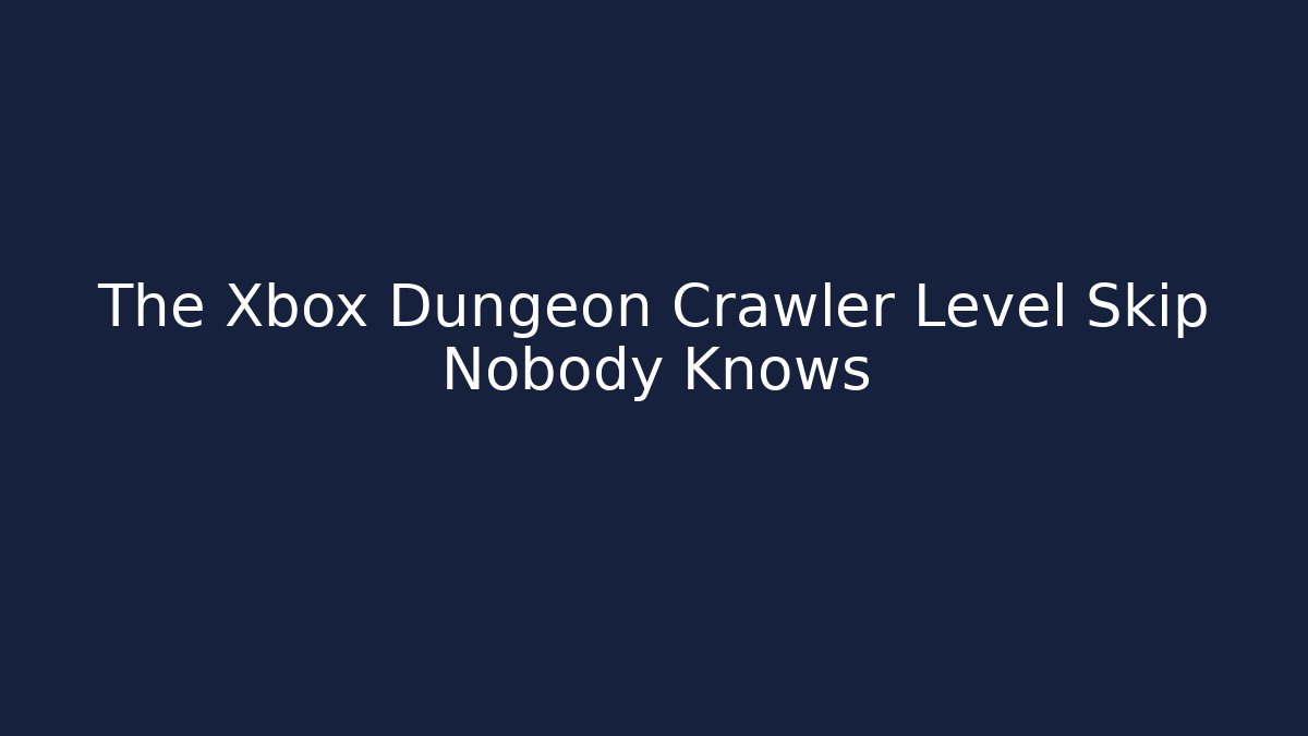 The Xbox Dungeon Crawler Level Skip Nobody Knows