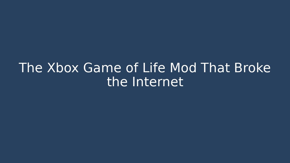The Xbox Game of Life Mod That Broke the Internet