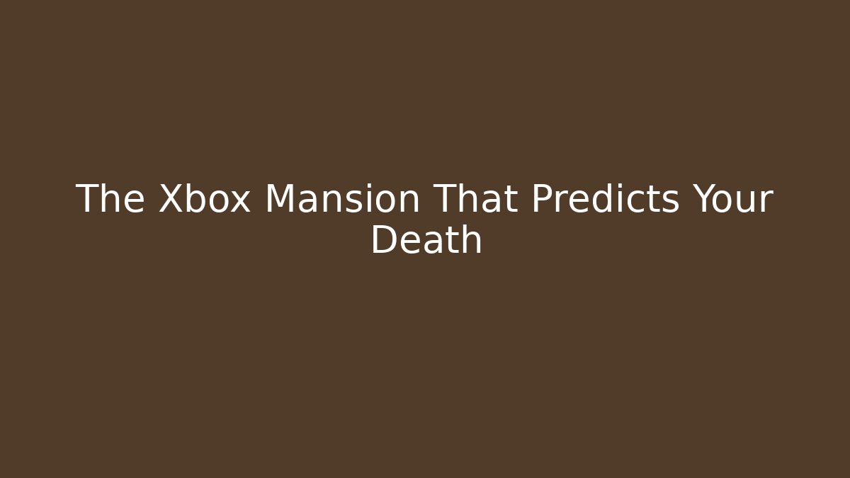 The Xbox Mansion That Predicts Your Death