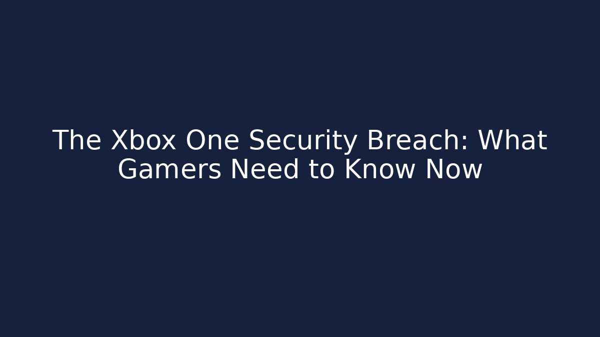 The Xbox One Security Breach: What Gamers Need to Know Now