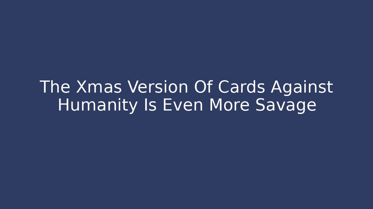 The Xmas Version Of Cards Against Humanity Is Even More Savage