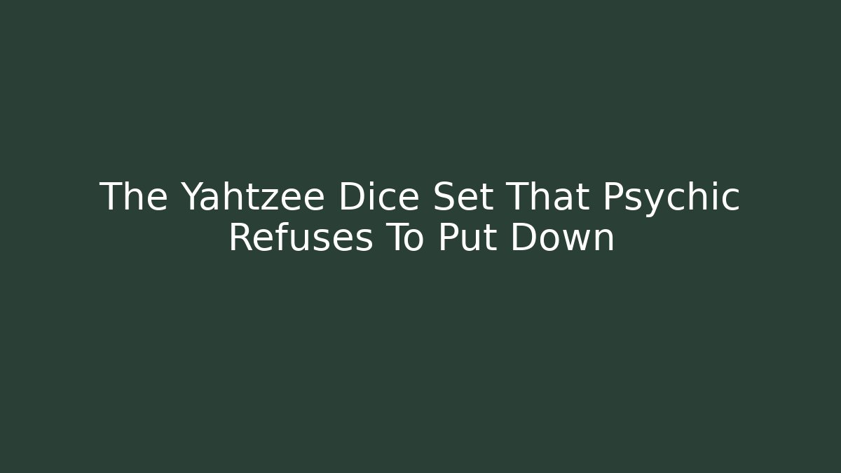 The Yahtzee Dice Set That Psychic Refuses To Put Down