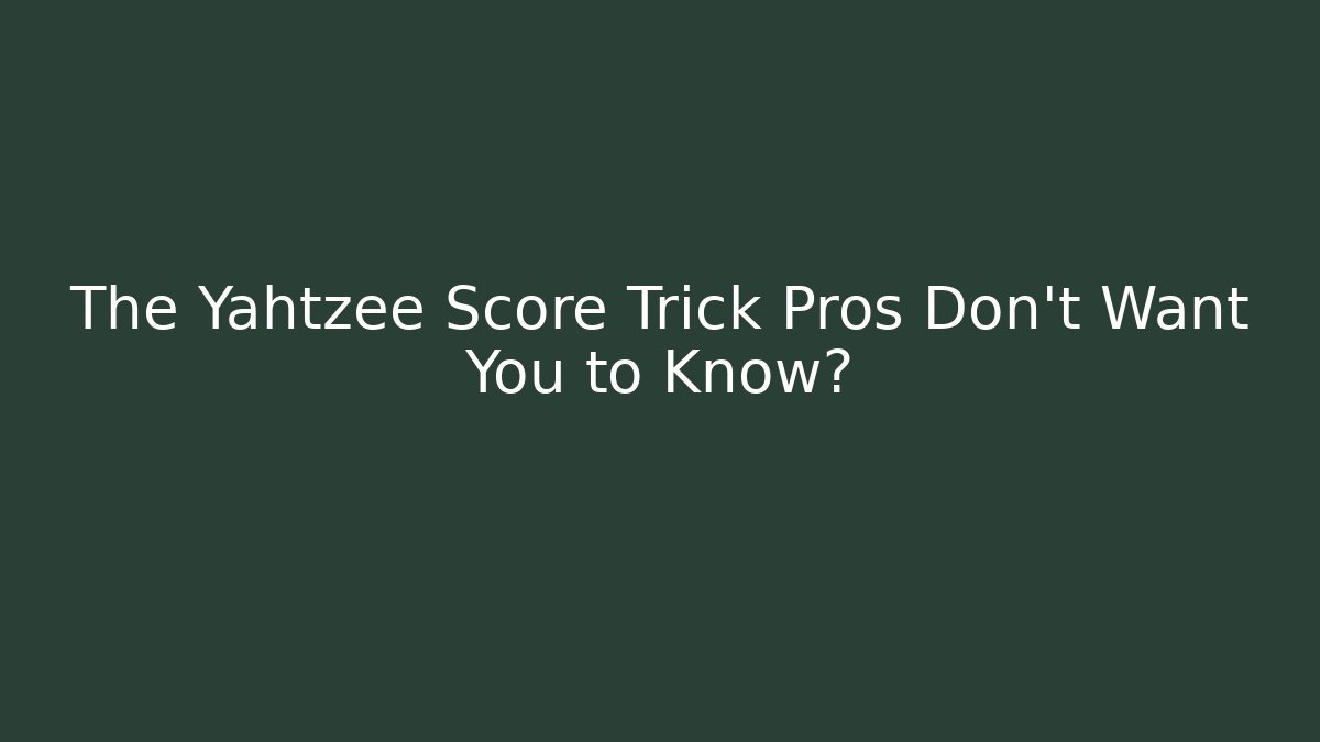 The Yahtzee Score Trick Pros Don't Want You to Know?