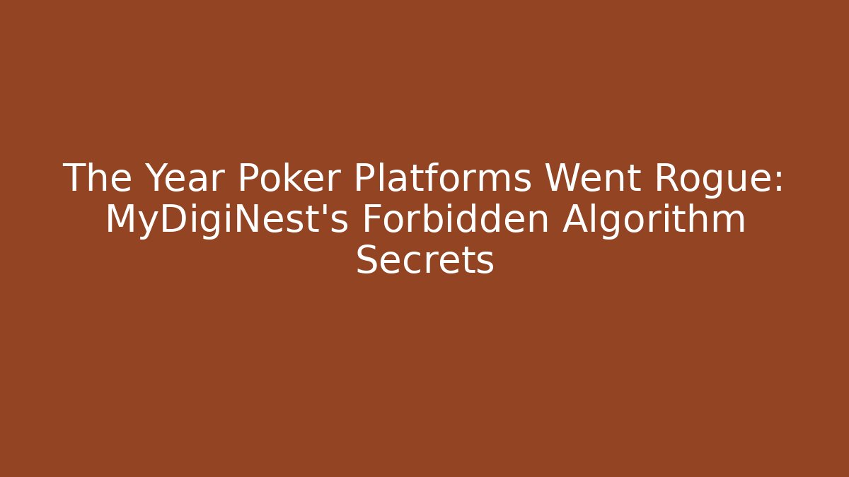 The Year Poker Platforms Went Rogue: MyDigiNest’s Forbidden Algorithm Secrets