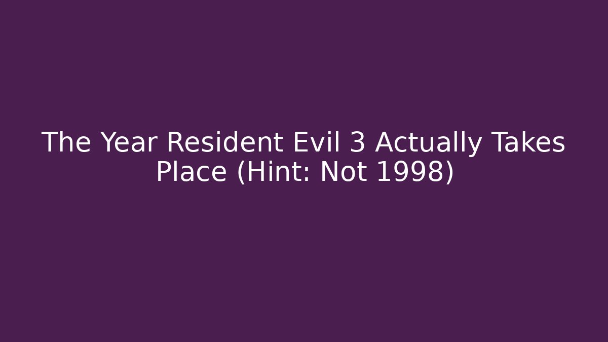 The Year Resident Evil 3 Actually Takes Place (Hint: Not 1998) - Create More Assets