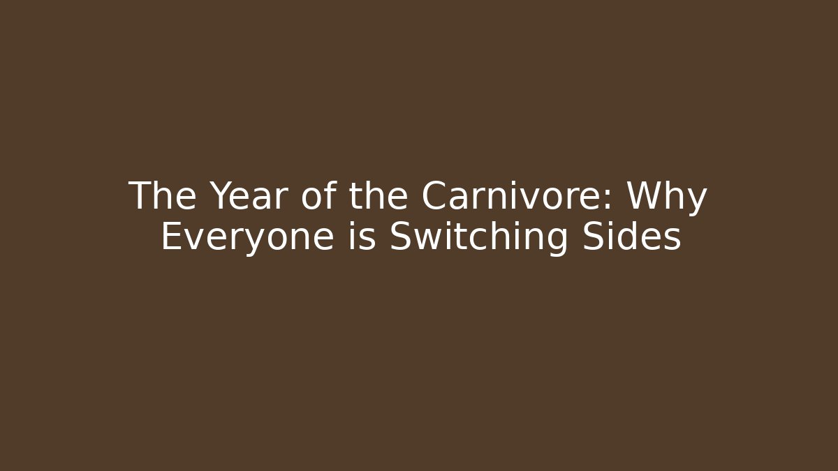 The Year of the Carnivore: Why Everyone is Switching Sides