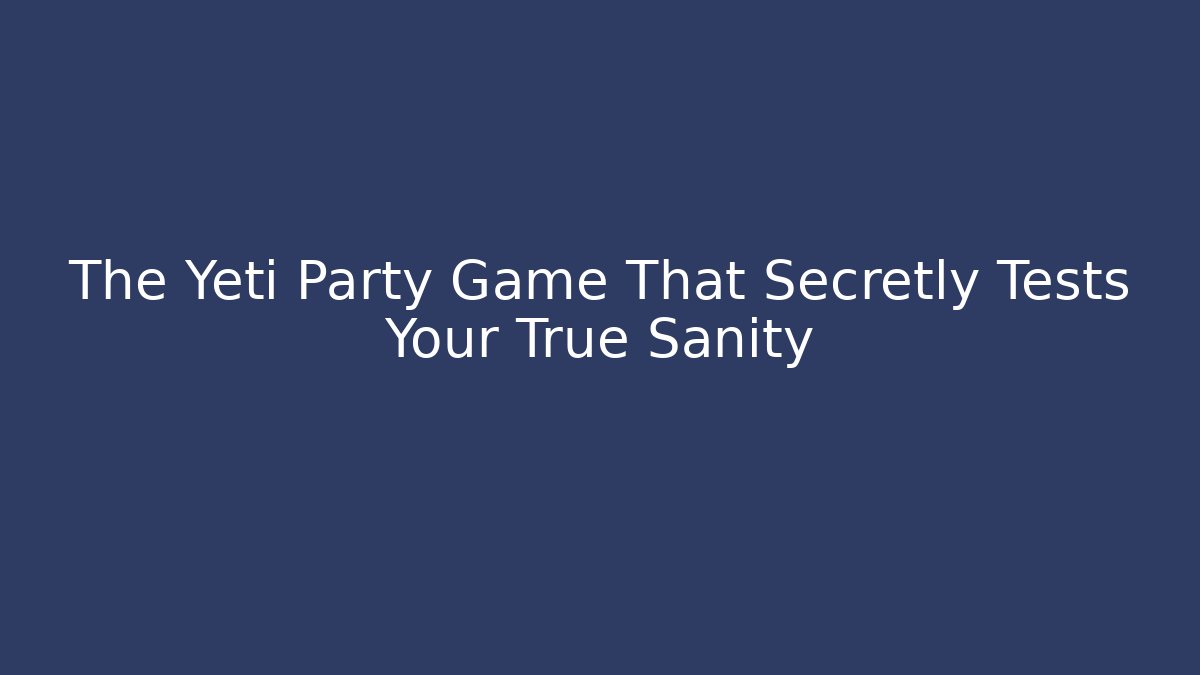The Yeti Party Game That Secretly Tests Your True Sanity