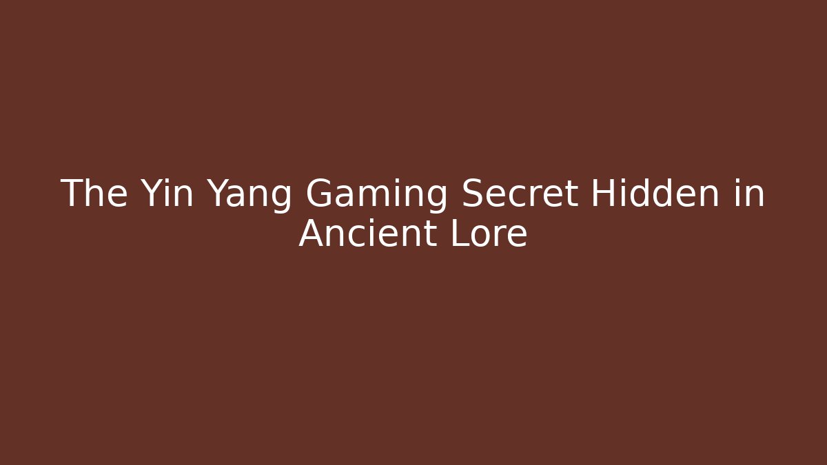 The Yin Yang Gaming Secret Hidden in Ancient Lore