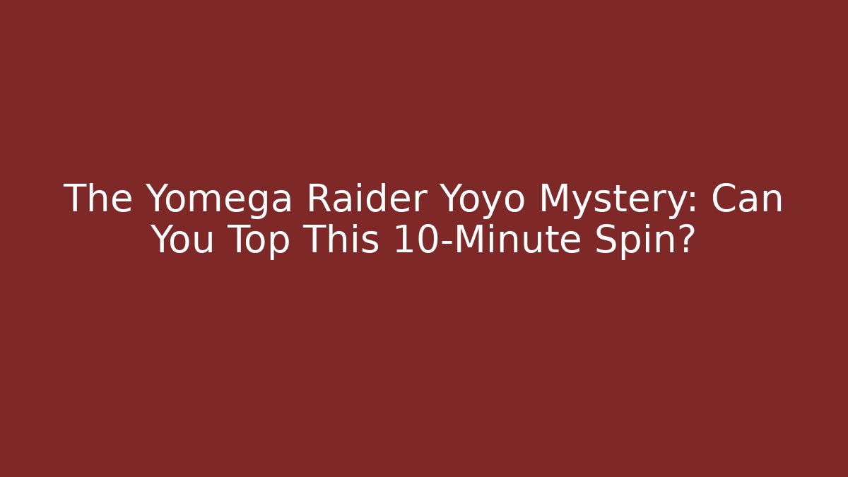 The Yomega Raider Yoyo Mystery: Can You Top This 10-Minute Spin?