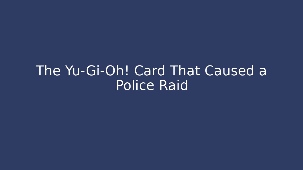 The Yu-Gi-Oh! Card That Caused a Police Raid