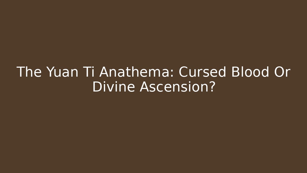 The Yuan Ti Anathema: Cursed Blood Or Divine Ascension?