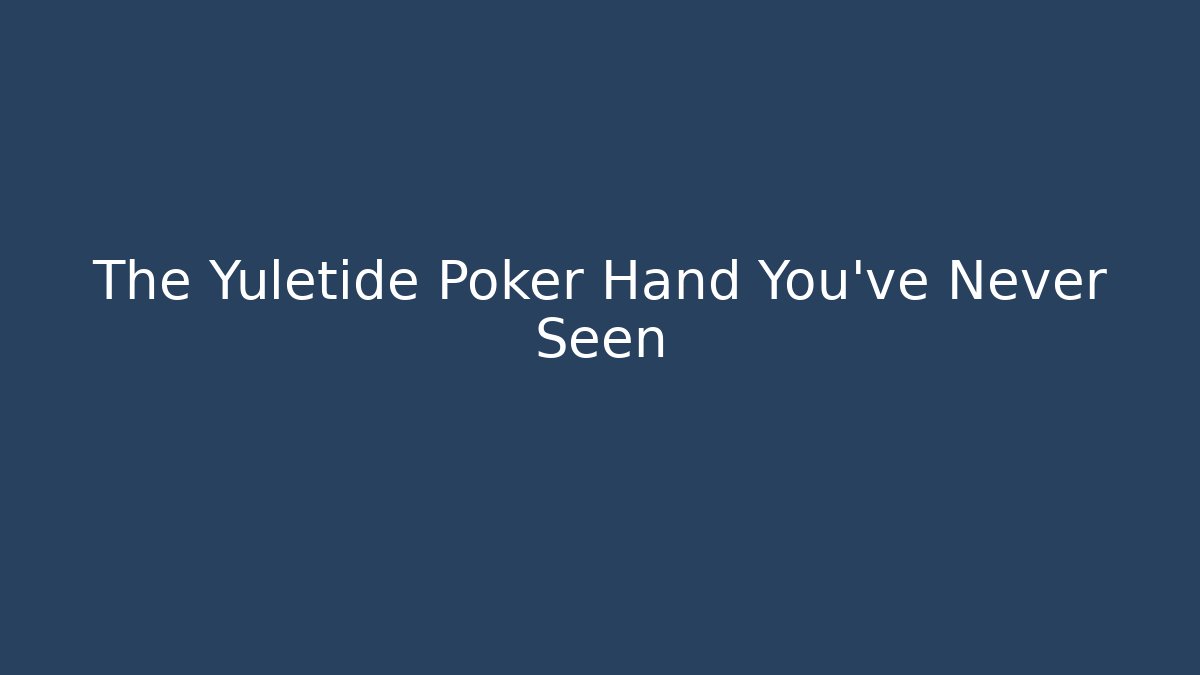 The Yuletide Poker Hand You’ve Never Seen - Create More Assets