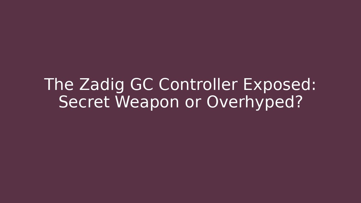 The Zadig GC Controller Exposed: Secret Weapon or Overhyped?