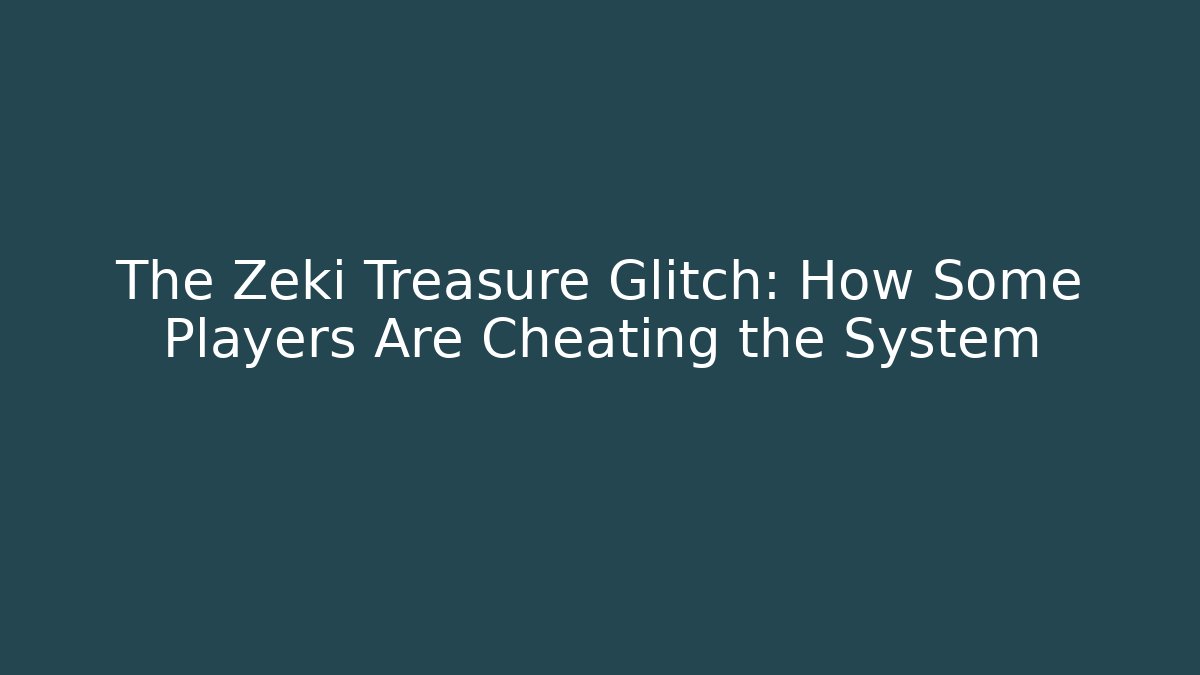 The Zeki Treasure Glitch: How Some Players Are Cheating the System