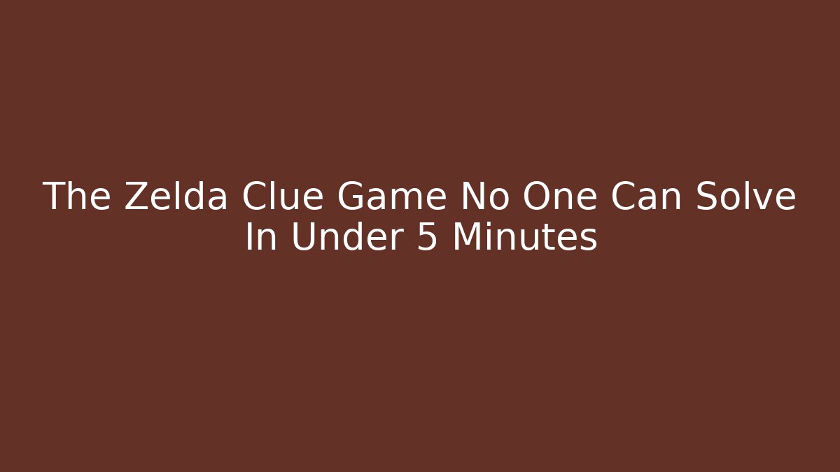 The Zelda Clue Game No One Can Solve In Under 5 Minutes