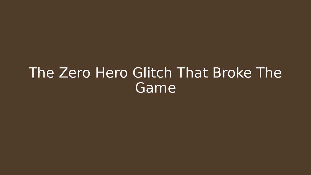 The Zero Hero Glitch That Broke The Game