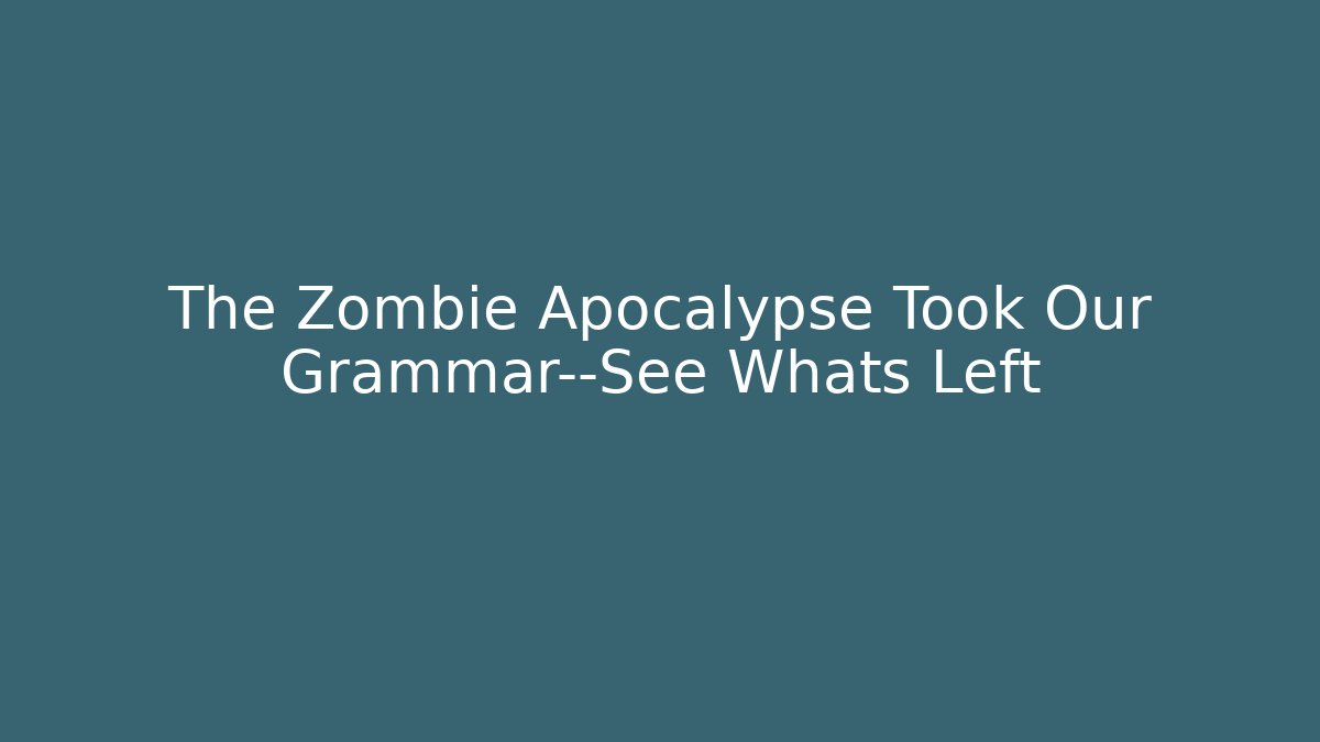 The Zombie Apocalypse Took Our Grammar—See Whats Left