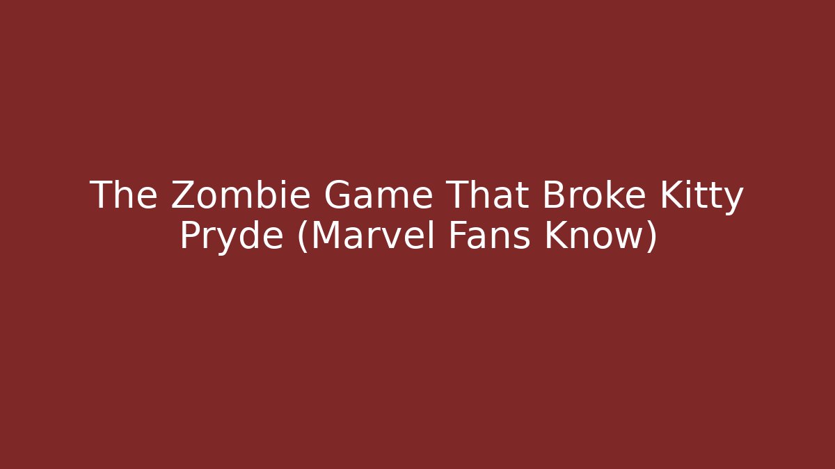 The Zombie Game That Broke Kitty Pryde (Marvel Fans Know)