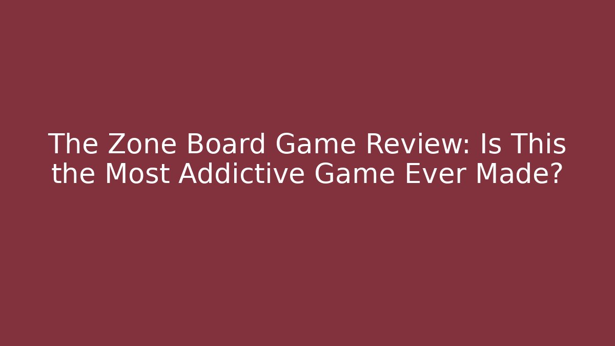 The Zone Board Game Review: Is This the Most Addictive Game Ever Made?