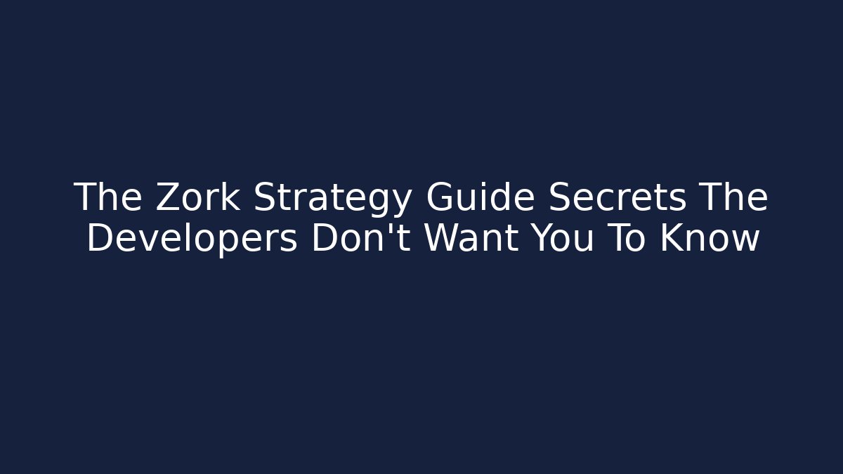 The Zork Strategy Guide Secrets The Developers Don't Want You To Know