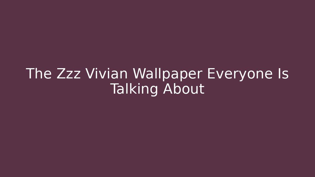 The Zzz Vivian Wallpaper Everyone Is Talking About