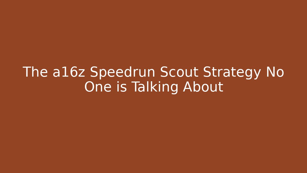 The a16z Speedrun Scout Strategy No One is Talking About