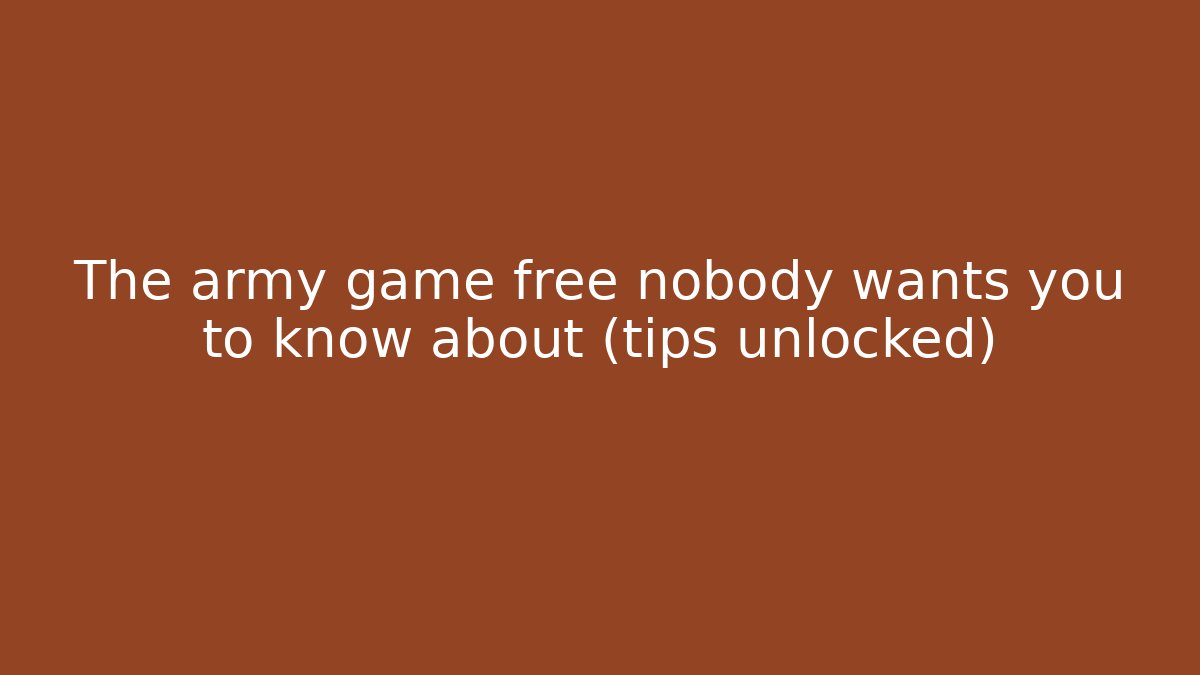 The army game free nobody wants you to know about (tips unlocked)