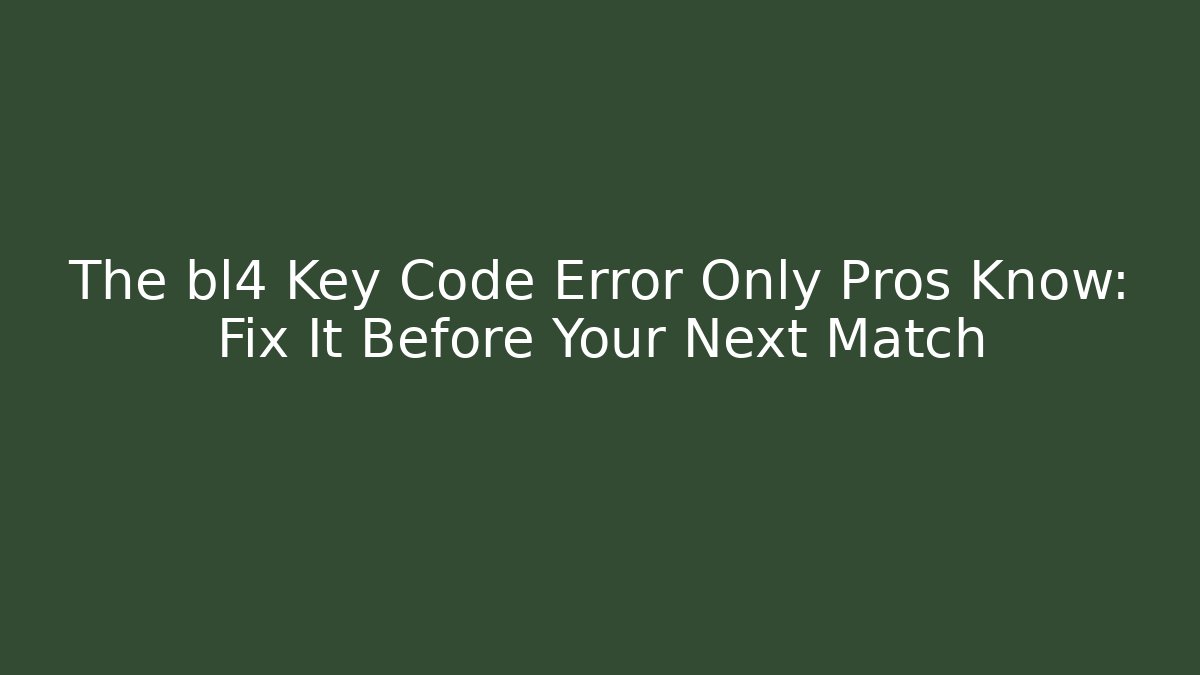 The bl4 Key Code Error Only Pros Know: Fix It Before Your Next Match