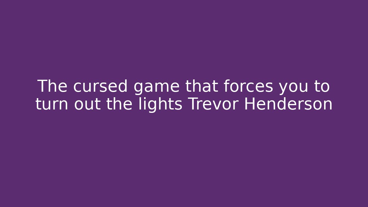 The cursed game that forces you to turn out the lights Trevor Henderson