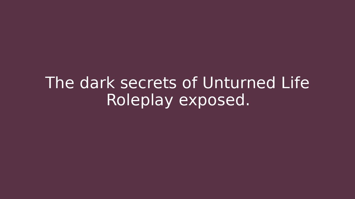 The dark secrets of Unturned Life Roleplay exposed.
