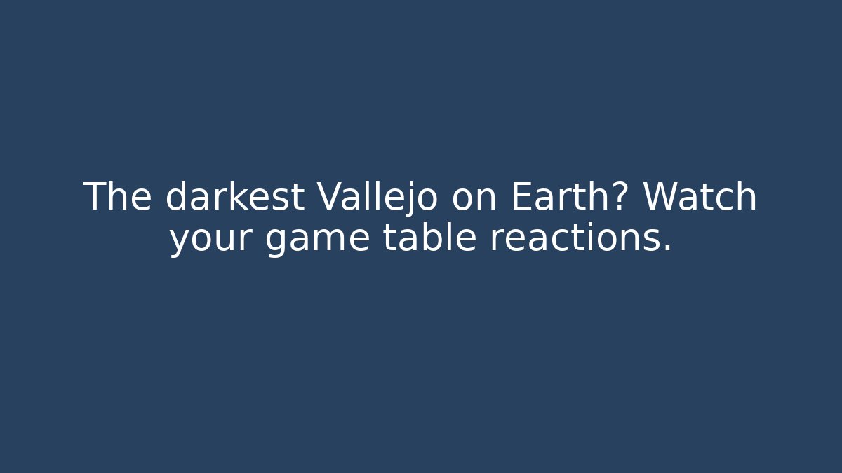 The darkest Vallejo on Earth? Watch your game table reactions.
