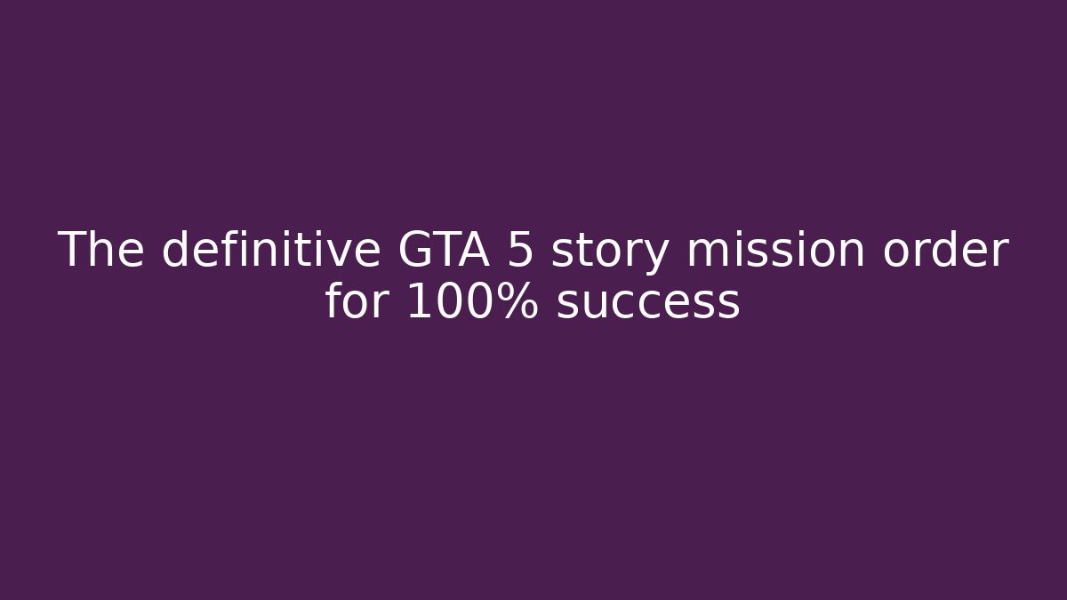 The definitive GTA 5 story mission order for 100% success