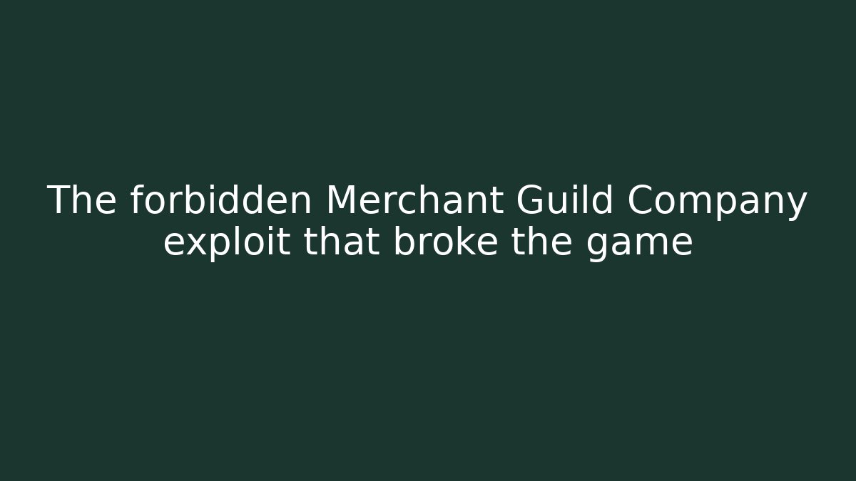 The forbidden Merchant Guild Company exploit that broke the game - Create More Assets