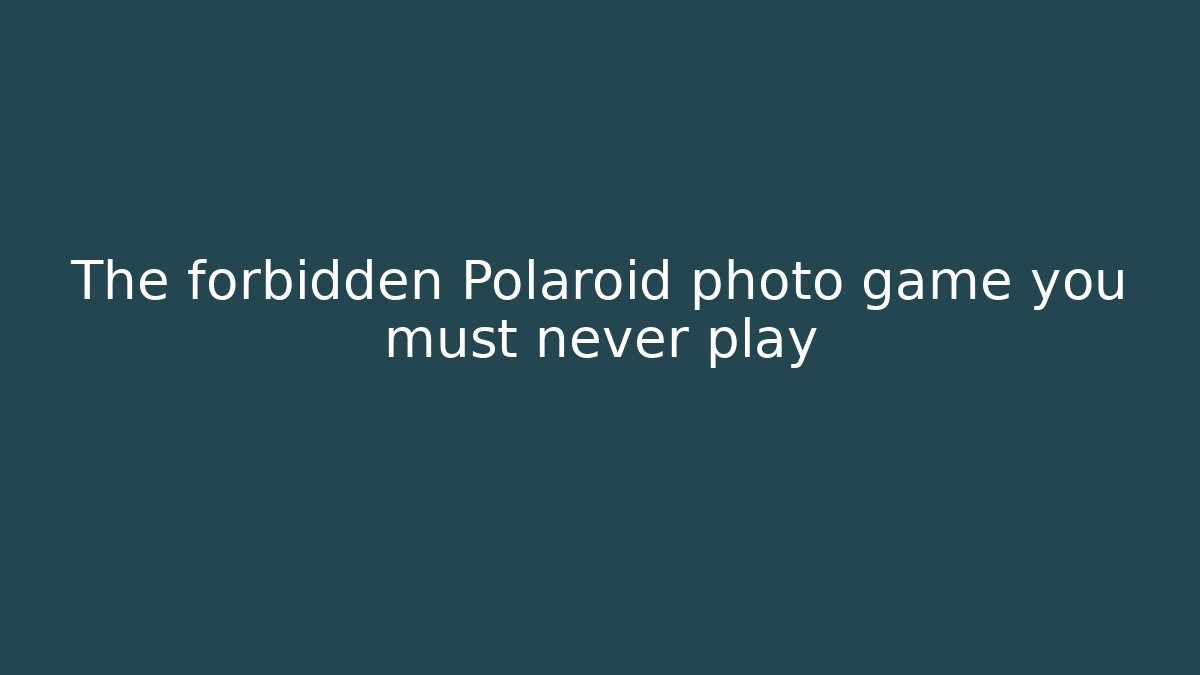 The forbidden Polaroid photo game you must never play