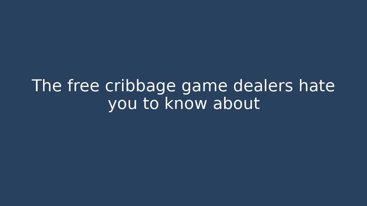 The free cribbage game dealers hate you to know about