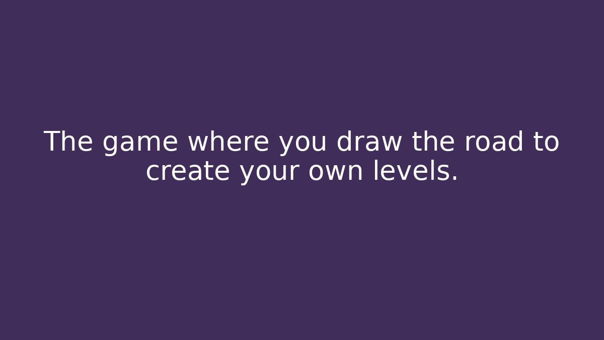 The game where you draw the road to create your own levels.