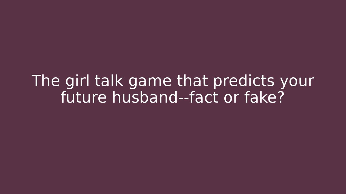 The girl talk game that predicts your future husband—fact or fake?