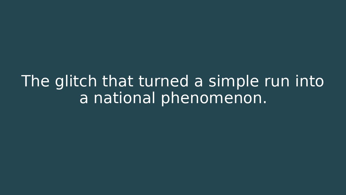 The glitch that turned a simple run into a national phenomenon.