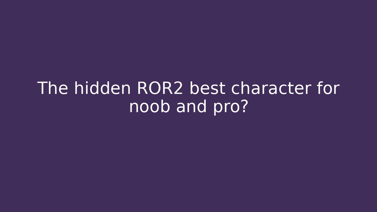 The hidden ROR2 best character for noob and pro? - Create More Assets