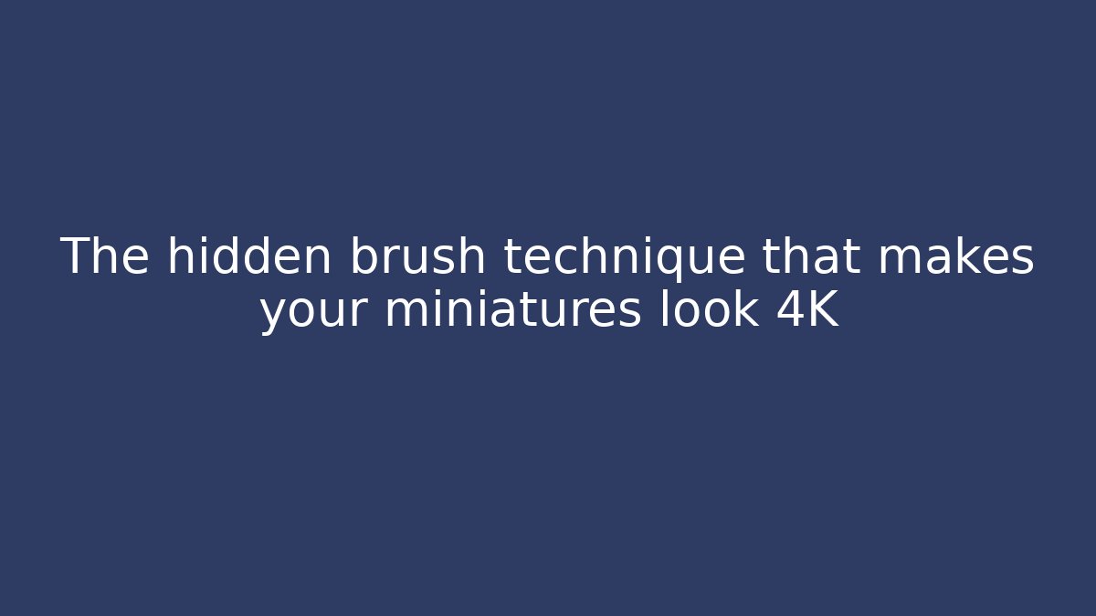The hidden brush technique that makes your miniatures look 4K