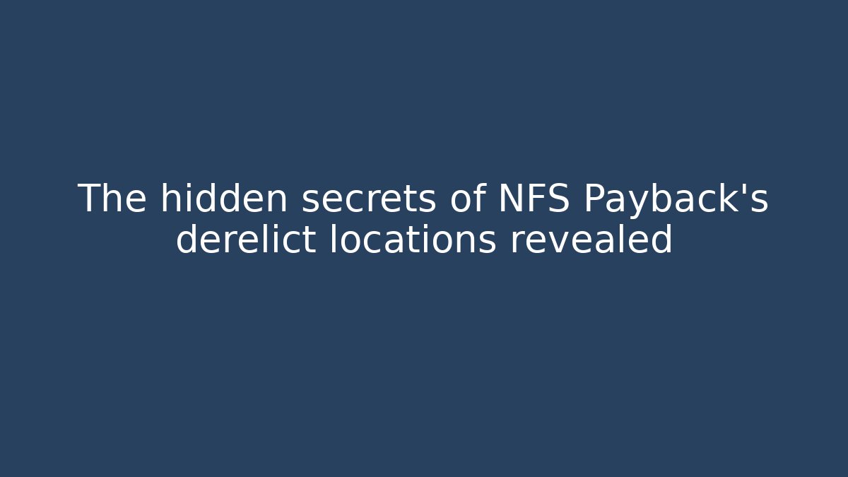 The hidden secrets of NFS Payback's derelict locations revealed