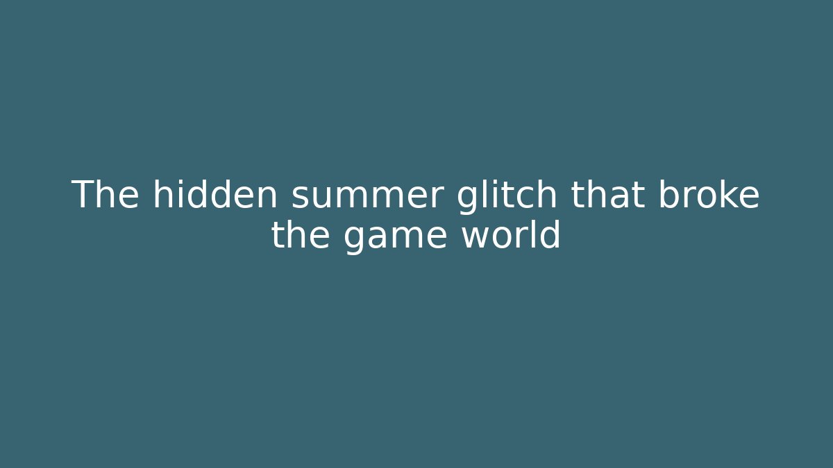 The hidden summer glitch that broke the game world