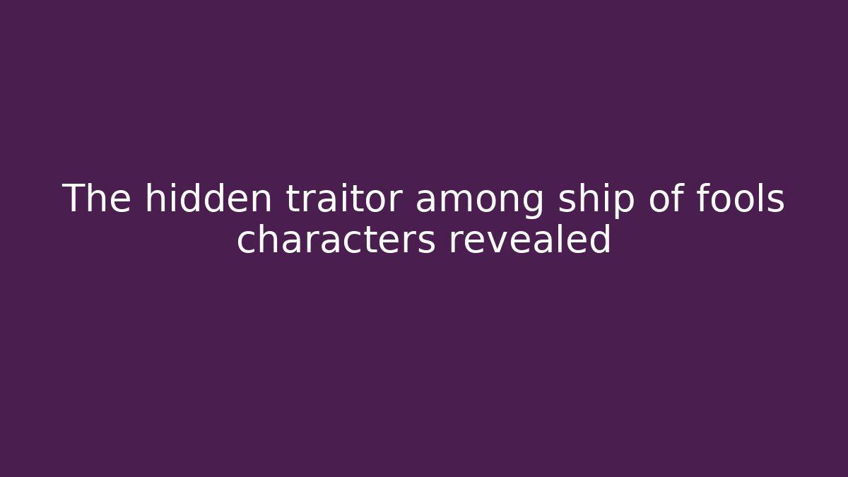 The hidden traitor among ship of fools characters revealed