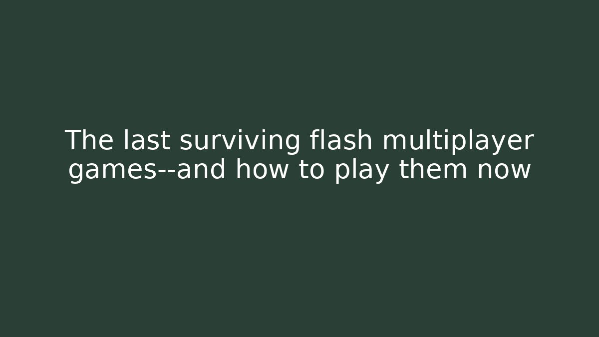 The last surviving flash multiplayer games—and how to play them now